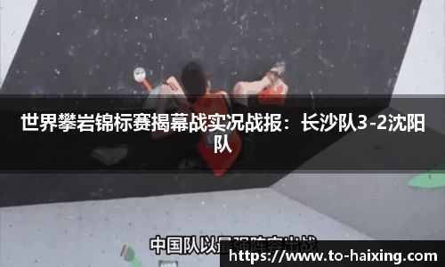 世界攀岩锦标赛揭幕战实况战报：长沙队3-2沈阳队